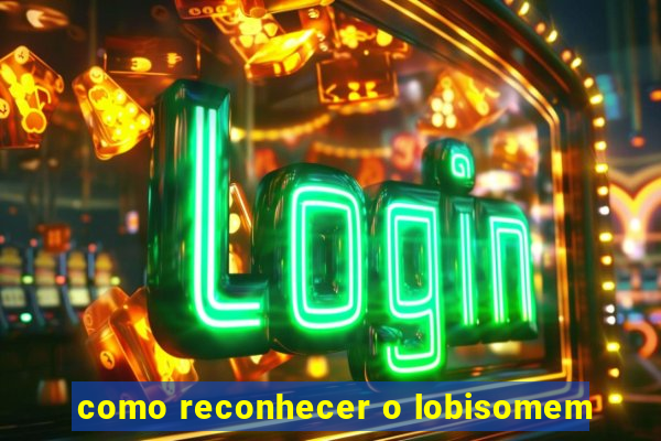 como reconhecer o lobisomem